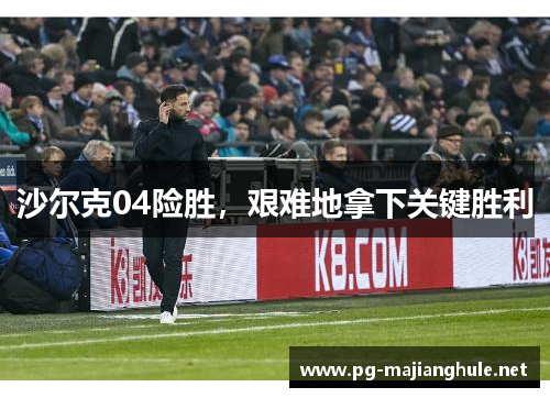 沙尔克04险胜，艰难地拿下关键胜利