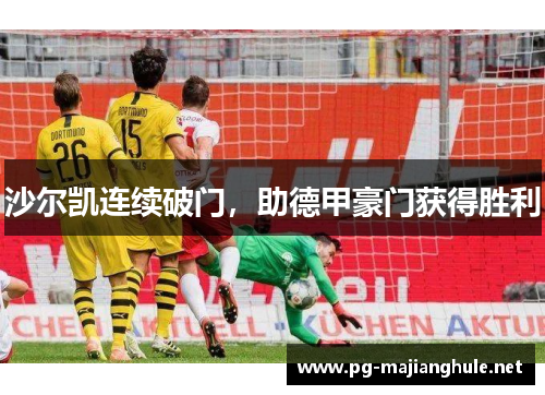沙尔凯连续破门，助德甲豪门获得胜利