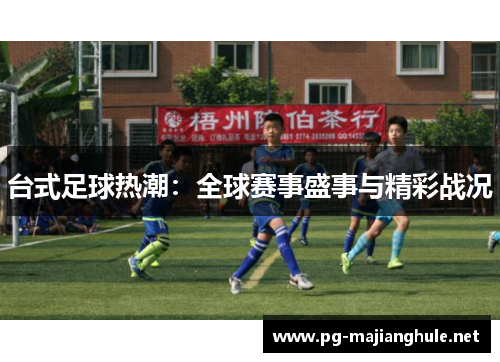 台式足球热潮：全球赛事盛事与精彩战况