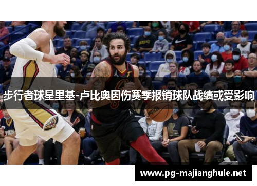 步行者球星里基-卢比奥因伤赛季报销球队战绩或受影响
