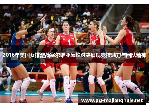 2016年美国女排激战塞尔维亚巅峰对决展现竞技魅力与团队精神