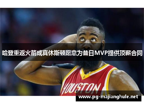 哈登重返火箭成真休斯顿愿意为昔日MVP提供顶薪合同