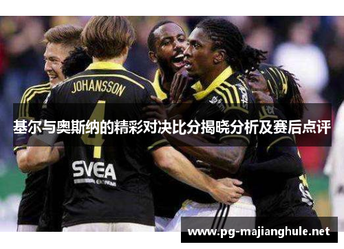 基尔与奥斯纳的精彩对决比分揭晓分析及赛后点评